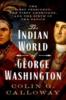 The Indian World of George Washington : The First President, the First Americans, and the Birth of the Nation