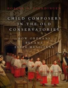 Child Composers in the Old Conservatories : How Orphans Became Elite Musicians