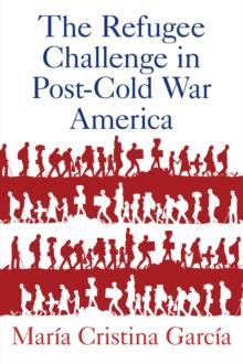 The Refugee Challenge in Post-Cold War America