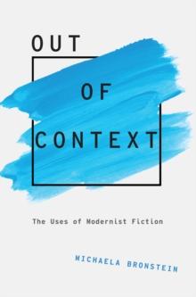 Out of Context : The Uses of Modernist Fiction