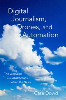 Digital Journalism, Drones, and Automation : The Language and Abstractions behind the News