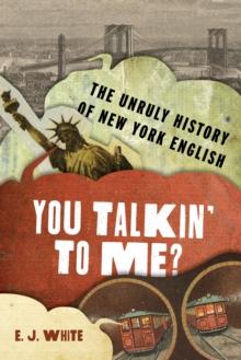 You Talkin' To Me? : The Unruly History of New York English