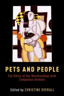 Pets and People : The Ethics of Our Relationships with Companion Animals