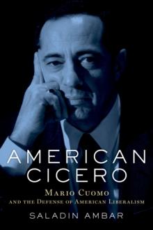 American Cicero : Mario Cuomo and the Defense of American Liberalism