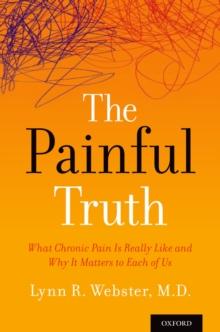 The Painful Truth : What Chronic Pain Is Really Like and Why It Matters to Each of Us