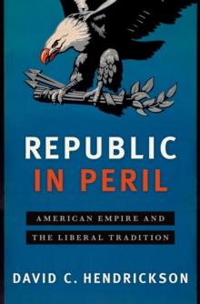 Republic in Peril : American Empire and the Liberal Tradition