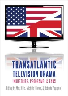 Transatlantic Television Drama : Industries, Programs, and Fans