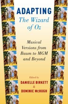 Adapting The Wizard of Oz : Musical Versions from Baum to MGM and Beyond