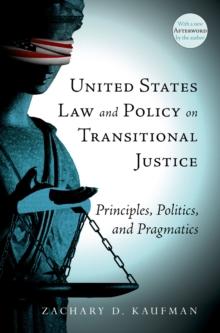 United States Law and Policy on Transitional Justice : Principles, Politics, and Pragmatics