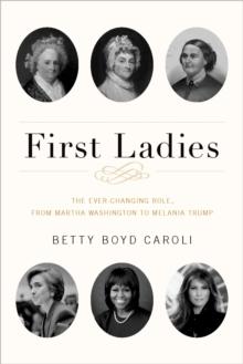 First Ladies : The Ever Changing Role, from Martha Washington to Melania Trump