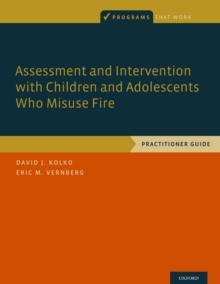 Assessment and Intervention with Children and Adolescents Who Misuse Fire : Practitioner Guide