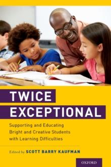 Twice Exceptional : Supporting and Educating Bright and Creative Students with Learning Difficulties