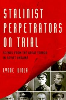 Stalinist Perpetrators on Trial : Scenes from the Great Terror in Soviet Ukraine