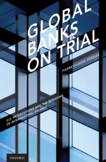 Global Banks on Trial : U.S. Prosecutions and the Remaking of International Finance