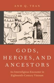 Gods, Heroes, and Ancestors : An Interreligious Encounter in Eighteenth-Century Vietnam