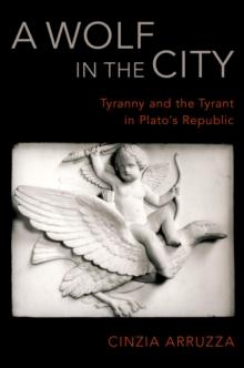 A Wolf in the City : Tyranny and the Tyrant in Plato's Republic