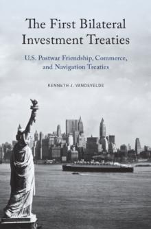 The First Bilateral Investment Treaties : U.S. Postwar Friendship, Commerce, and Navigation Treaties