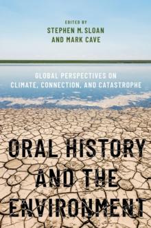 Oral History and the Environment : Global Perspectives on Climate, Connection, and Catastrophe