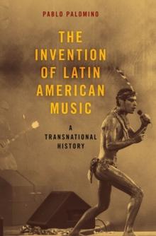 The Invention of Latin American Music : A Transnational History