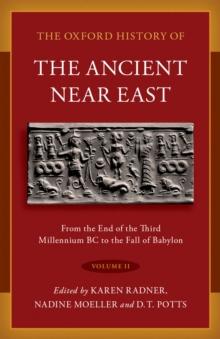 The Oxford History of the Ancient Near East : Volume II: From the End of the Third Millennium BC to the Fall of Babylon