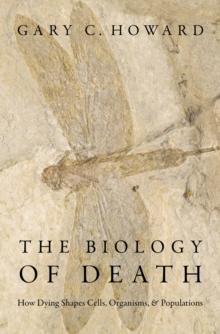 The Biology of Death : How Dying Shapes Cells, Organisms, and Populations