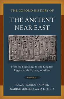 The Oxford History of the Ancient Near East : Volume I: From the Beginnings to Old Kingdom Egypt and the Dynasty of Akkad