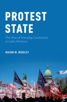 Protest State : The Rise of Everyday Contention in Latin America