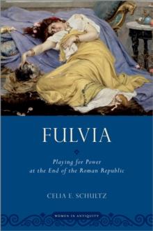 Fulvia : Playing for Power at the End of the Roman Republic