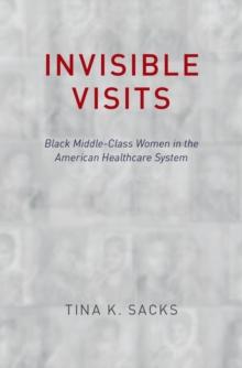 Invisible Visits : Black Middle-Class Women in the American Healthcare System