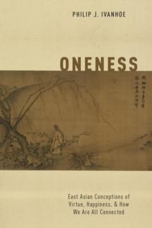 Oneness : East Asian Conceptions of Virtue, Happiness, and How We Are All Connected