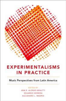 Experimentalisms in Practice : Music Perspectives from Latin America