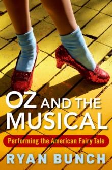 Oz and the Musical : Performing the American Fairy Tale