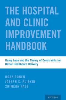 The Hospital and Clinic Improvement Handbook : Using Lean and the Theory of Constraints for Better Healthcare Delivery