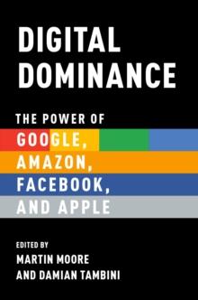 Digital Dominance : The Power of Google, Amazon, Facebook, and Apple