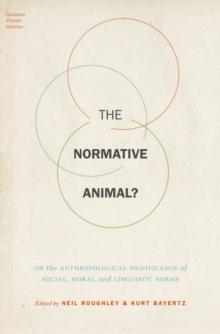 The Normative Animal? : On the Anthropological Significance of Social, Moral, and Linguistic Norms