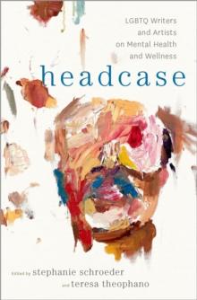 Headcase : LGBTQ Writers & Artists on Mental Health and Wellness