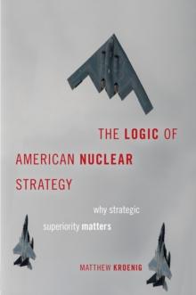 The Logic of American Nuclear Strategy : Why Strategic Superiority Matters