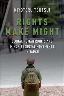 Rights Make Might : Global Human Rights and Minority Social Movements in Japan