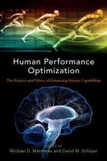 Human Performance Optimization : The Science and Ethics of Enhancing Human Capabilities