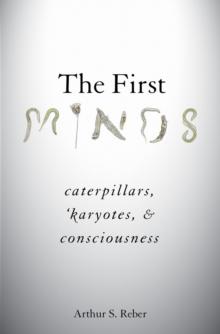 The First Minds : Caterpillars, Karyotes, and Consciousness