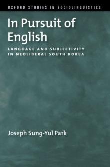 In Pursuit of English : Language and Subjectivity in Neoliberal South Korea