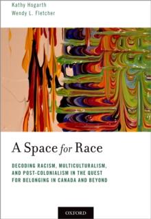 A Space for Race : Decoding Racism, Multiculturalism, and Post-Colonialism in the Quest for Belonging in Canada and Beyond