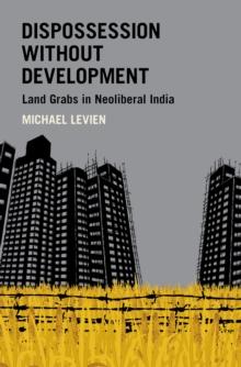 Dispossession without Development : Land Grabs in Neoliberal India