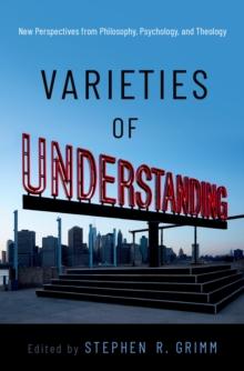 Varieties of Understanding : New Perspectives from Philosophy, Psychology, and Theology