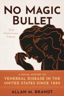 No Magic Bullet : A Social History of Venereal Disease in the United States since 1880- 35th Anniversary Edition