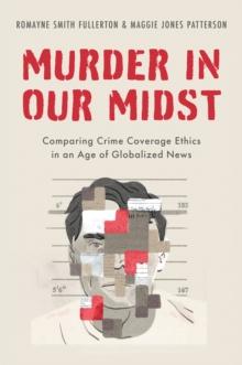 Murder in Our Midst : Comparing Crime Coverage Ethics in an Age of Globalized News