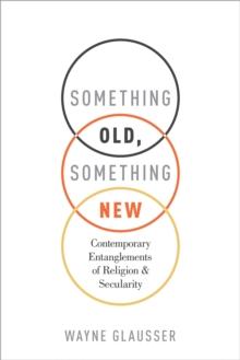 Something Old, Something New : Contemporary Entanglements of Religion and Secularity