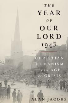 The Year of Our Lord 1943 : Christian Humanism in an Age of Crisis