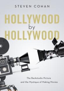 Hollywood by Hollywood : The Backstudio Picture and the Mystique of Making Movies