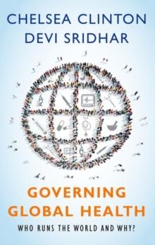 Governing Global Health : Who Runs the World and Why?